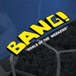 BANG “Goals of the WeekEnd”